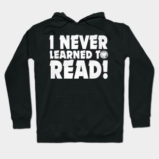 I NEVER LEARNED TO READ! Hoodie